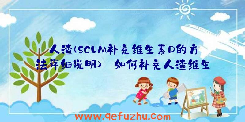 人渣(SCUM补充维生素D的方法详细说明)
